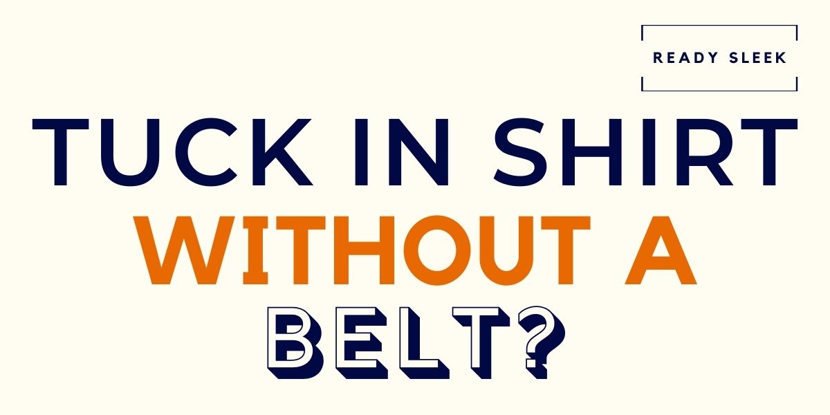 Can You Tuck In Your Shirt Without A Belt? • Ready Sleek