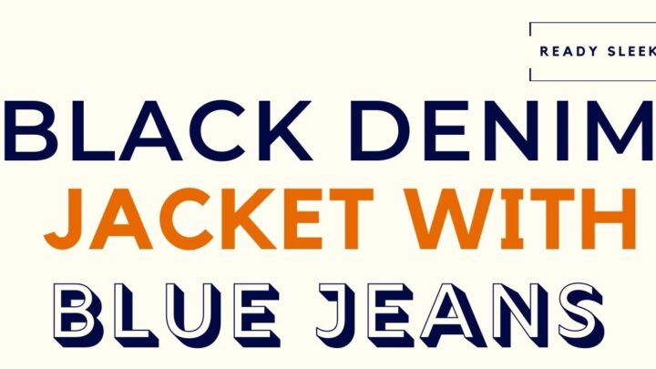 How To Wear A Black Denim Jacket With Blue Jeans