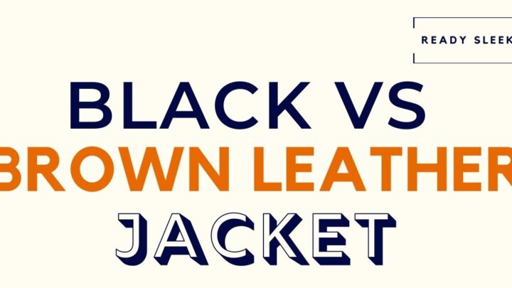 Black Vs Brown Leather Jacket: Differences And How To Choose