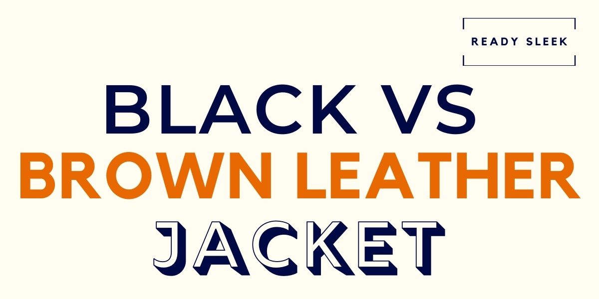 Black Vs Brown Leather Jacket Differences And How To Choose • Ready Sleek