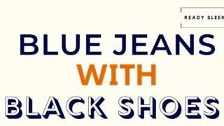 How To Wear Blue Jeans With Black Shoes (8 Rules) • Ready Sleek