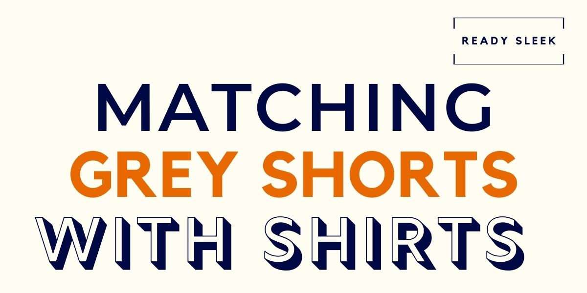 What Color Shirt Goes With Grey Shorts? (Pics) • Ready Sleek