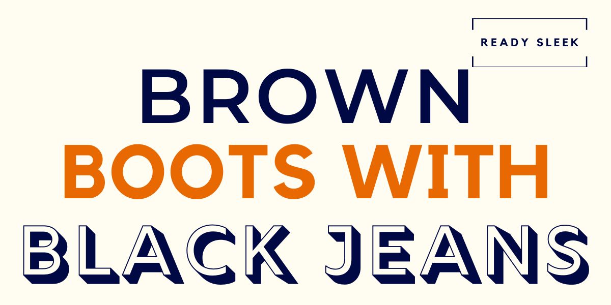 The Ultimate Guide to Styling Black Jeans with Brown Boots + Outfits