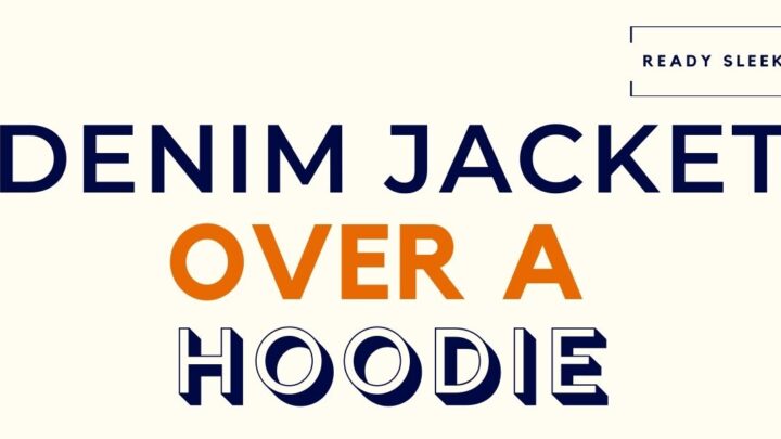 How To Wear A Denim Jacket Over A Hoodie