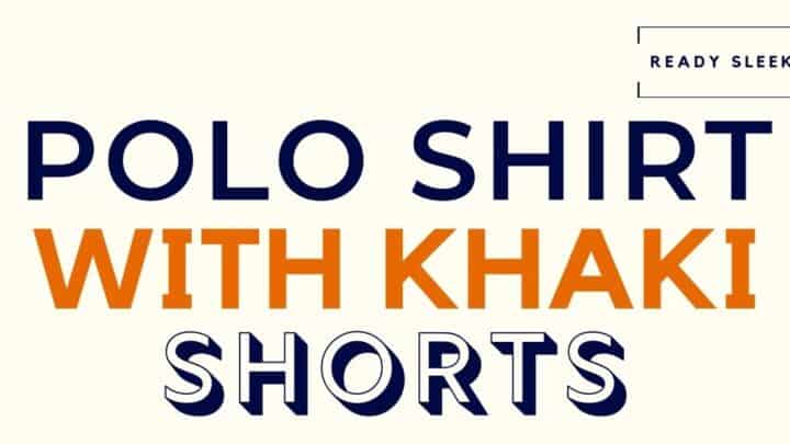 How To Wear A Polo Shirt With Khaki Shorts