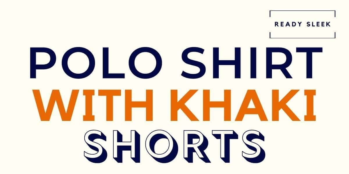 How To Wear A Polo Shirt With Khaki Shorts • Ready Sleek