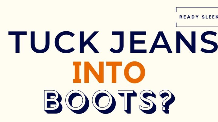 Should You Tuck Jeans Into Boots Or Not?