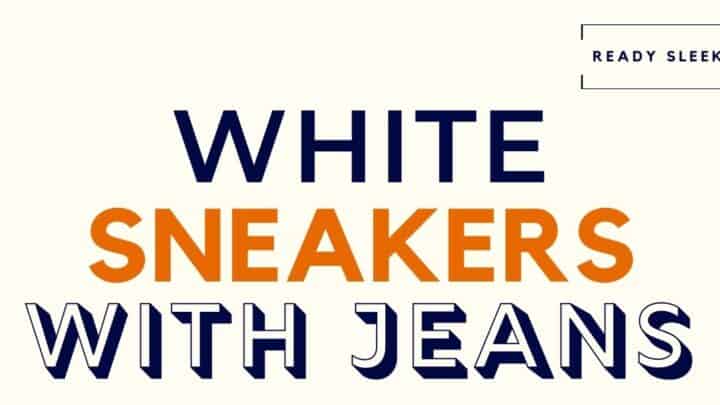 How To Wear White Sneakers With Jeans