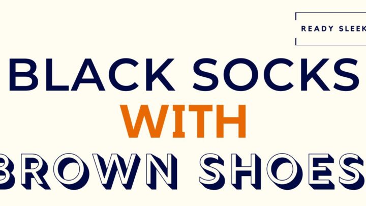 How To Wear Black Socks With Brown Shoes (6 Tips)