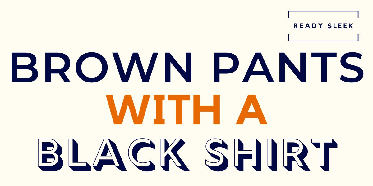 How To Wear Brown Pants With A Black Shirt • Ready Sleek