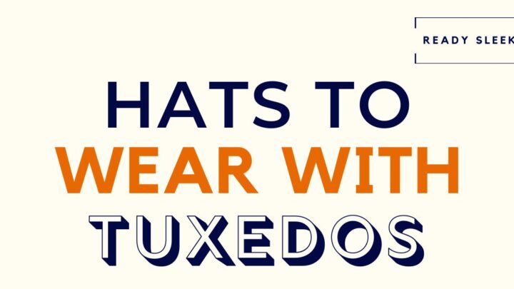 6 Hats You Can Stylishly Wear With Tuxedos