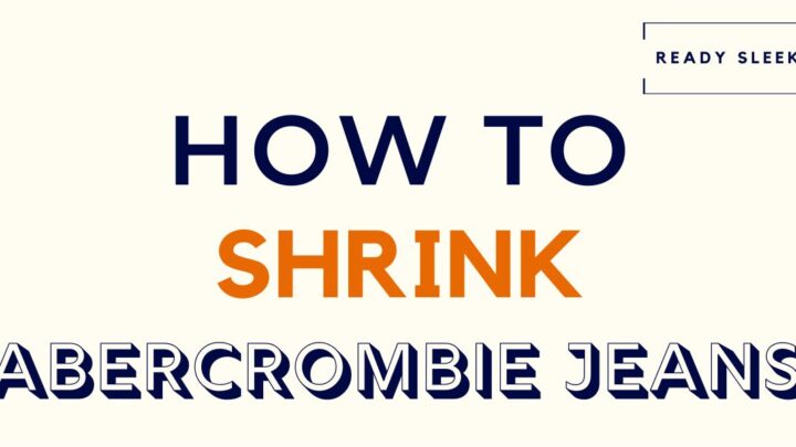 How To Shrink Abercrombie Jeans In 5 Steps