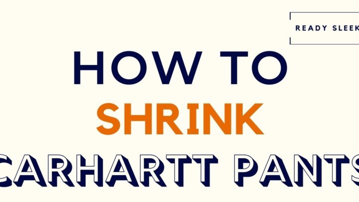 How To Shrink Carhartt Pants In 4 Steps