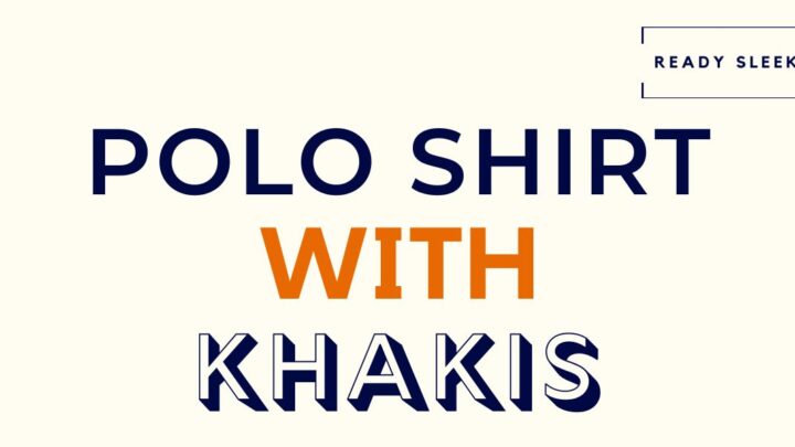A Guide To Wearing Polo Shirts With Khaki Pants