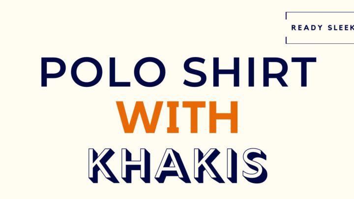 A Guide To Wearing Polo Shirts With Khaki Pants • Ready Sleek