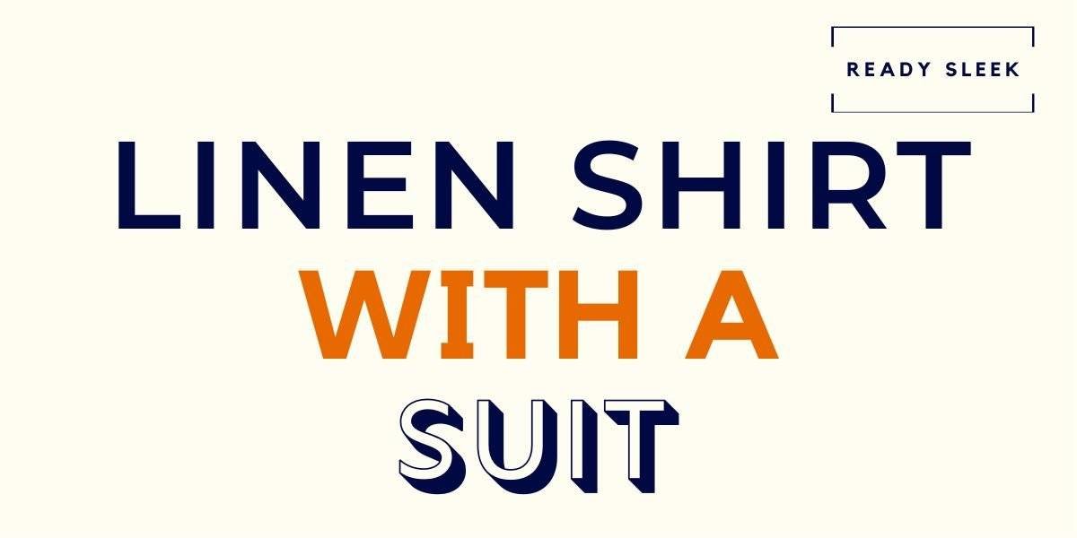 How To Wear A Linen Shirt With A Suit • Ready Sleek