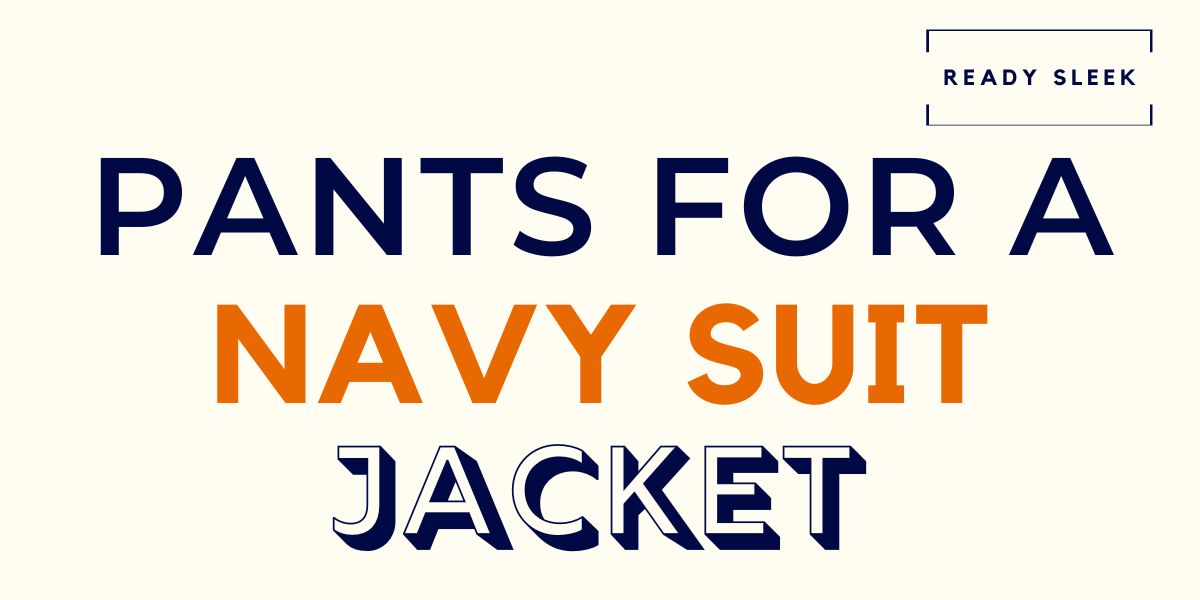 What Color Pants Go With A Navy Suit Jacket? (Pics) • Ready Sleek