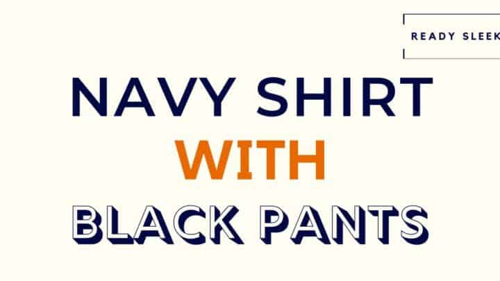 How To Wear A Navy Shirt With Black Pants