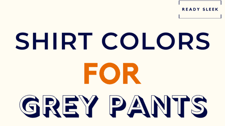 What Color Shirt Goes With Grey Pants? (With Pics) • Ready Sleek