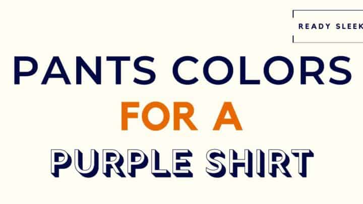 What Color Pants Go With A Purple Shirt? (Pics)