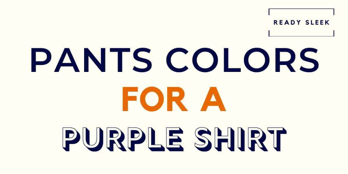 What Color Pants Go With A Purple Shirt? (Pics) • Ready Sleek