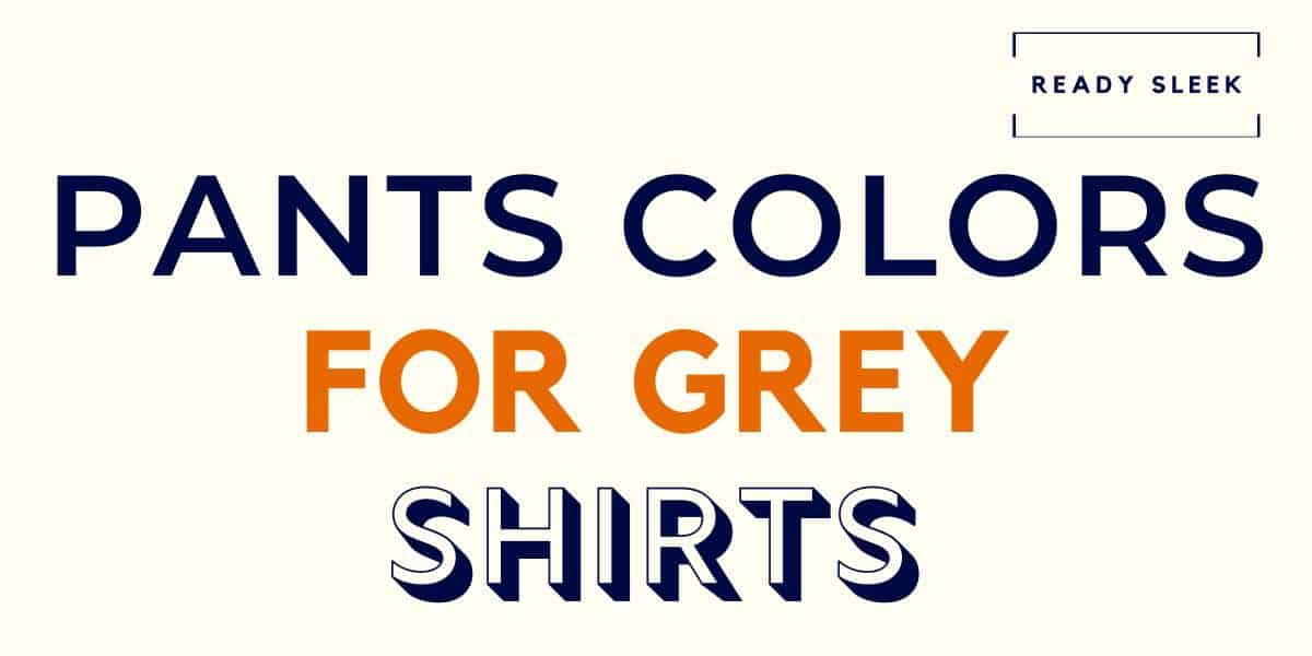 What Color Pants Go With A Grey Shirt? (Pics) • Ready Sleek