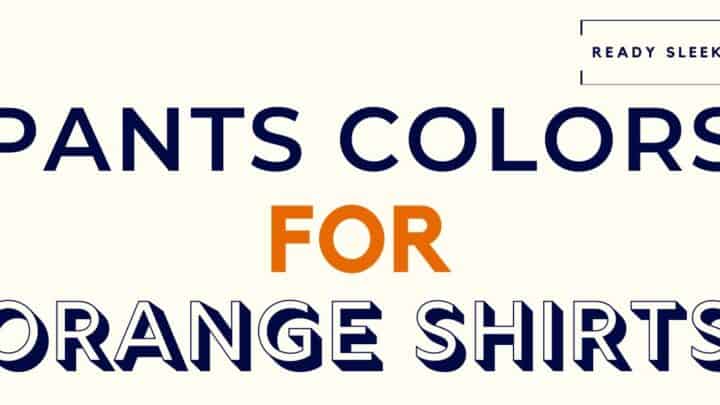 What Color Pants Go With An Orange Shirt? (Pics)