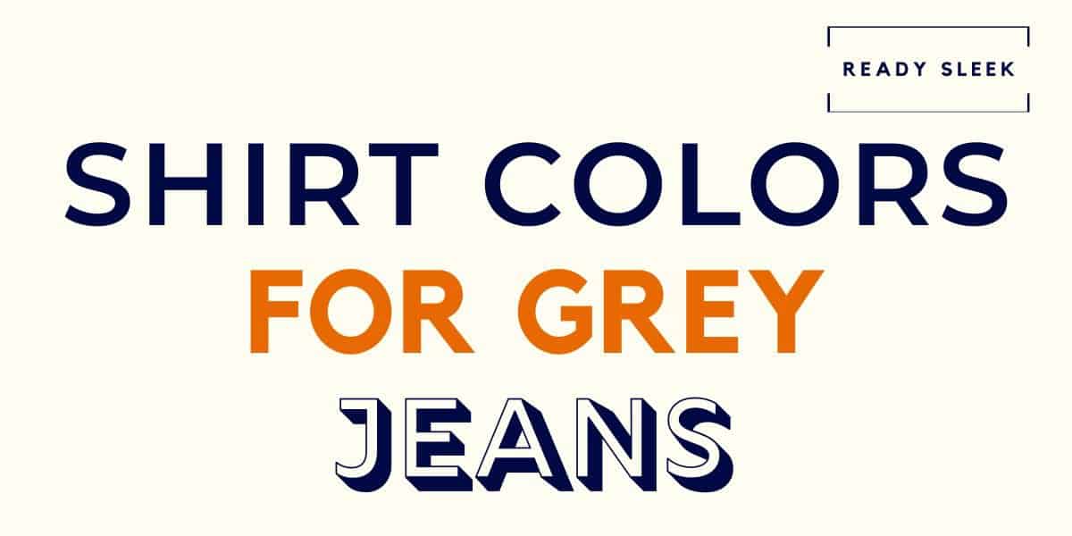 what-color-shirt-goes-with-grey-jeans-pics-ready-sleek