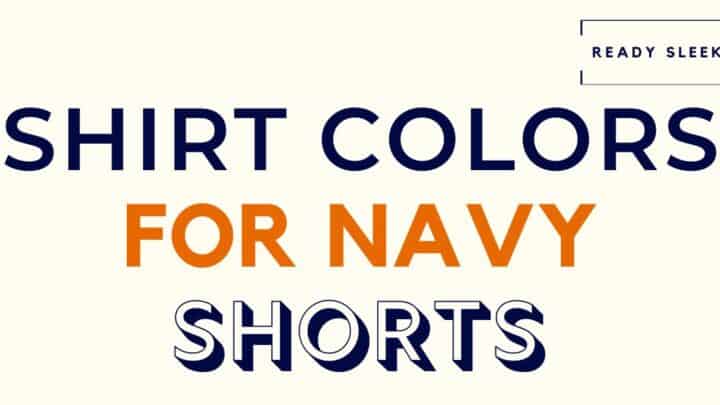 What Color Shirt Goes With Navy Shorts? (Pics)