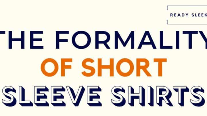 Short Sleeve Shirts: Smart-Casual, Business-Casual, Or Formal?