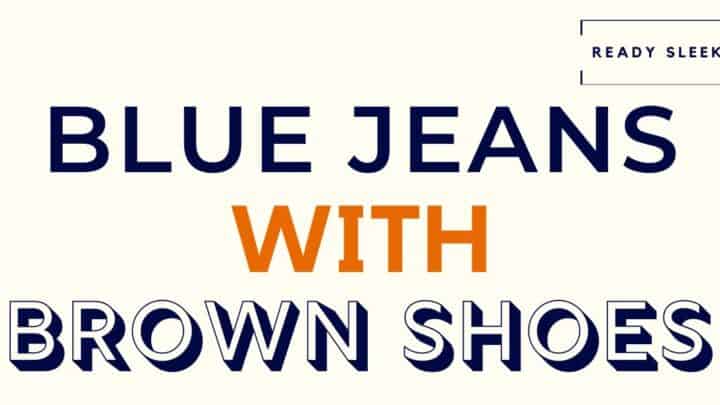 How To Wear Blue Jeans With Brown Shoes