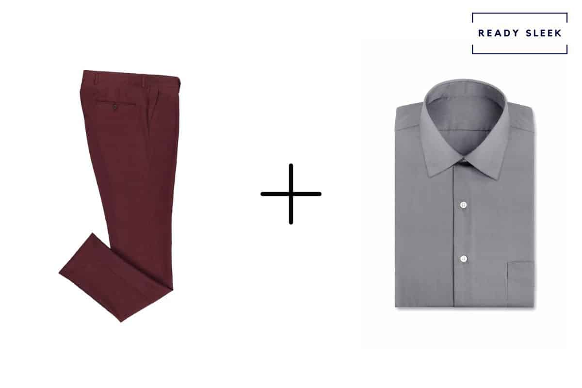 maroon pants + grey shirt 