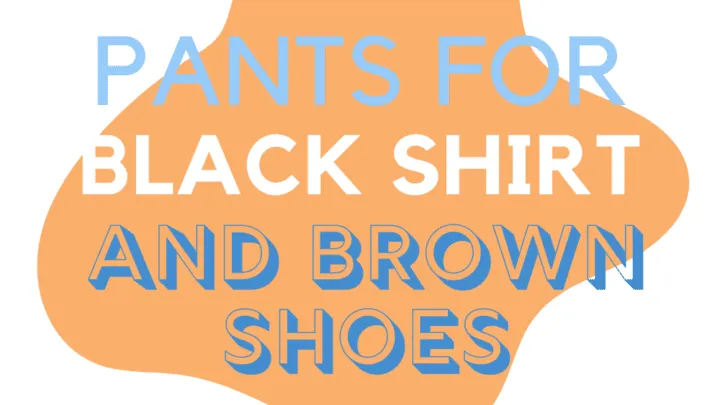 Pants For Black Shirt And Brown Shoes