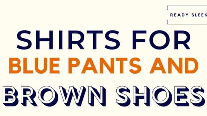 7 Shirt Colors To Wear With Blue Pants And Brown Shoes