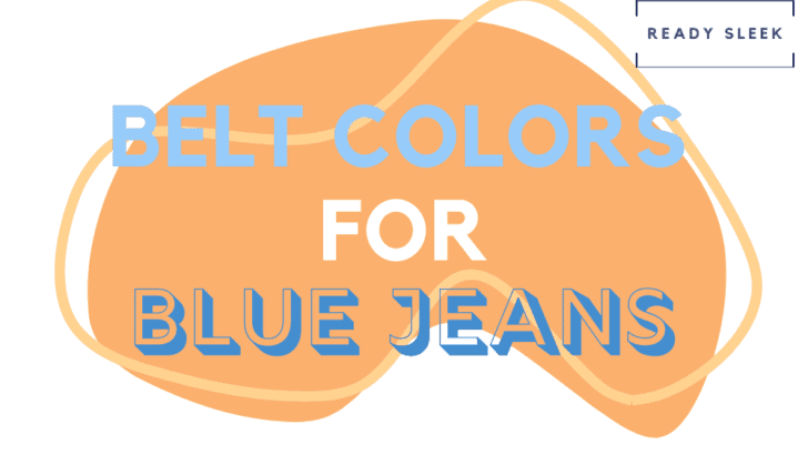 What Color Belt Goes With Blue Jeans? (Pics) • Ready Sleek