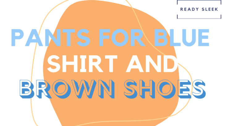 7 Pants Colors To Wear With A Blue Shirt And Brown Shoes