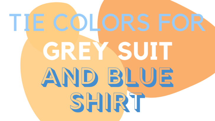 7 Tie Colors You Can Wear With A Grey Suit And Blue Shirt