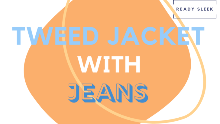 How To Wear Tweed Jackets And Blazers With Jeans