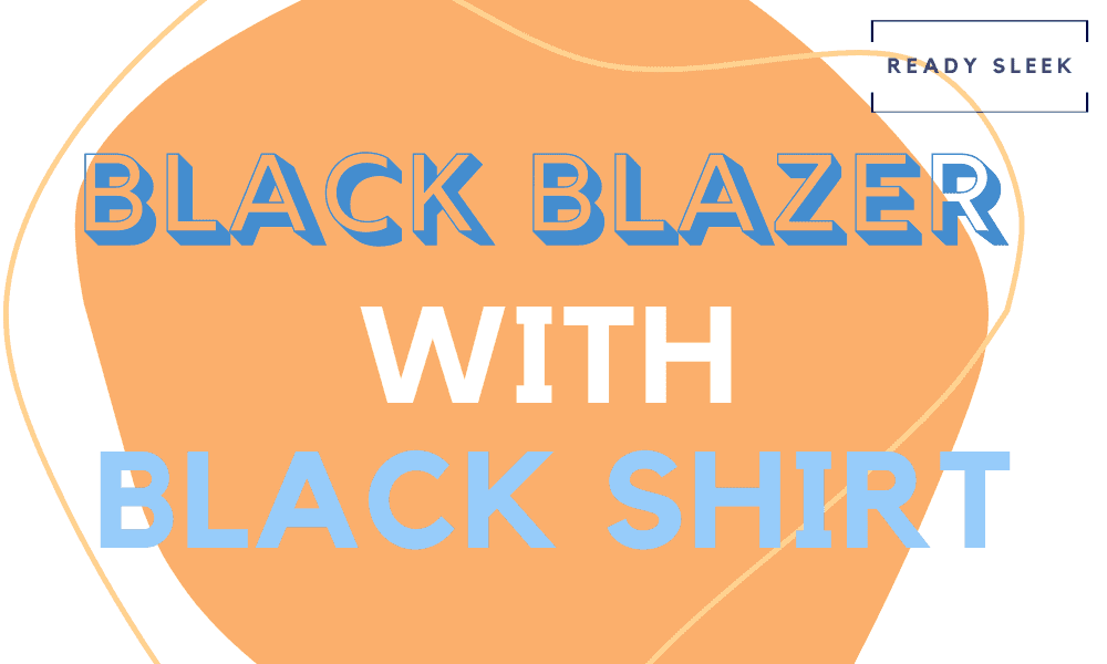 How To Wear Black Blazers With Black Shirts (Outfits, Tips) • Ready Sleek