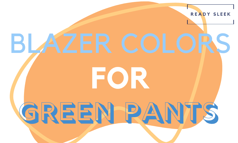 What Color Blazer Goes With Green Pants? (Pics) • Ready Sleek