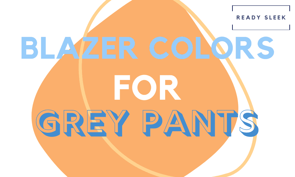 What Color Blazer Goes With Grey Pants? (Pics) • Ready Sleek
