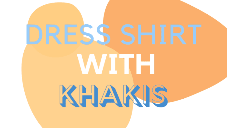 How To Wear A Dress Shirt With Khakis (Colors, Tips)