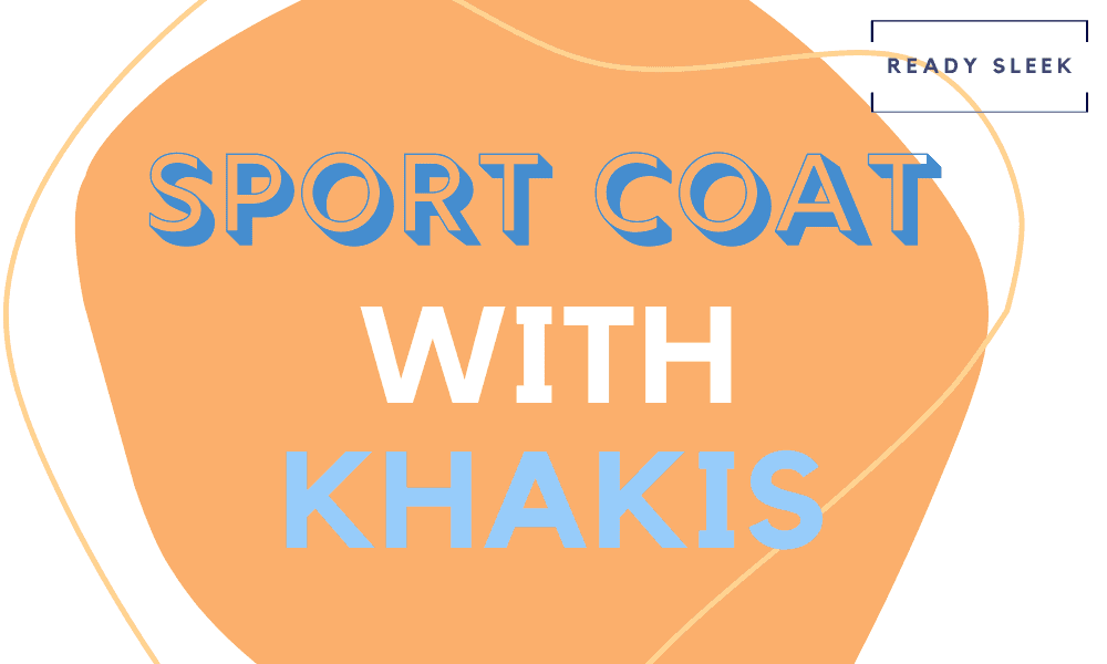 How To Wear A Sport Coat With Khakis (6 Tips) • Ready Sleek