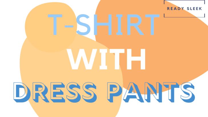 How To Wear A T-Shirt With Dress Pants (Essential Tips)