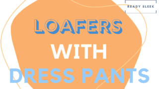 How To Wear Loafers With Dress Pants (6 Tips) • Ready Sleek