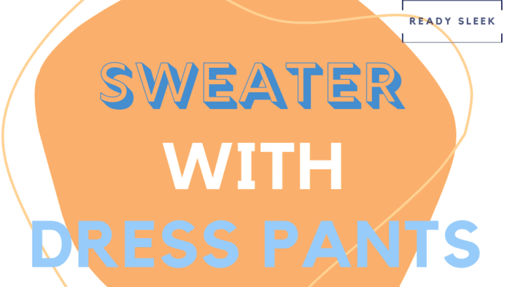 How To Wear A Sweater With Dress Pants (Essential Tips)