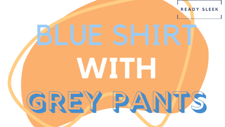 How To Wear A Blue Shirt With Grey Pants (Outfits, Tips)