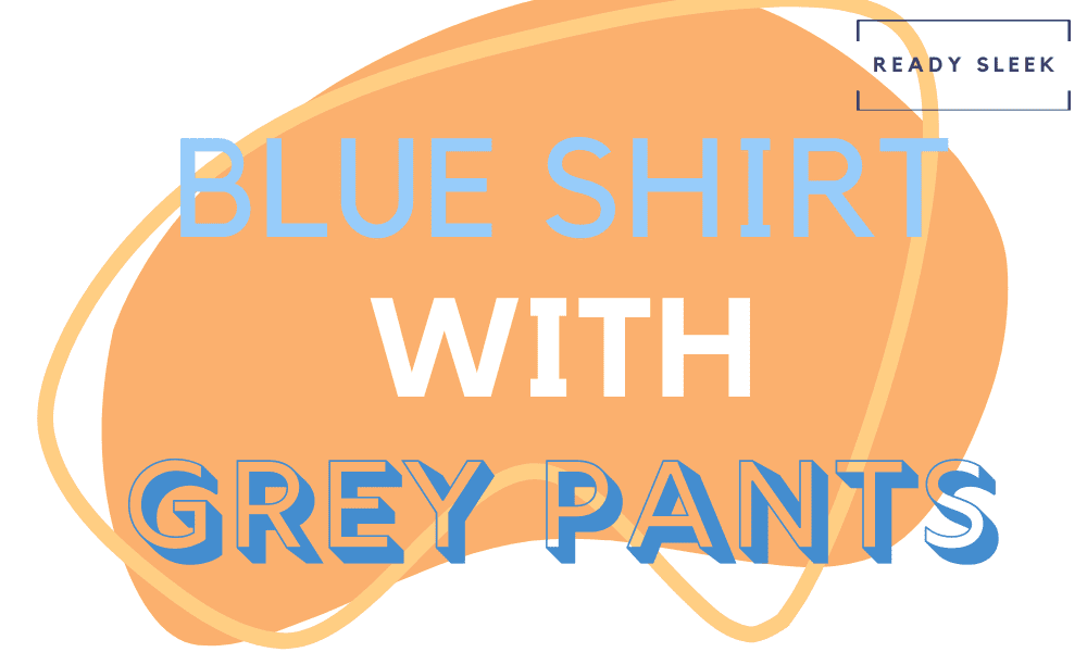 How To Wear A Blue Shirt With Grey Pants Outfits Tips Ready Sleek