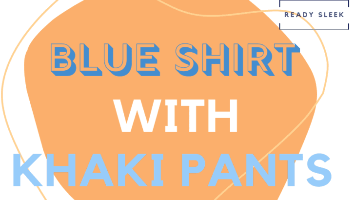 How To Wear A Wear A Blue Shirt With Khaki Pants