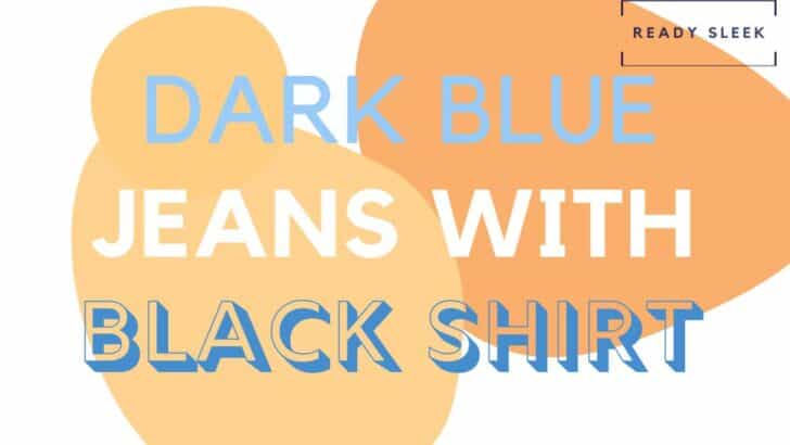 How To Wear Dark Blue Jeans With Black Shirts 